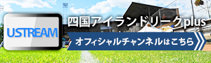 USTREAM　四国アイランドリーグplusオフィシャルチャンネルはこちら